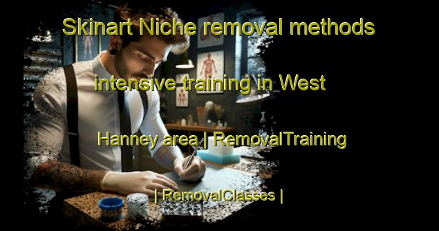 Skinart Niche removal methods intensive training in West Hanney area | RemovalTraining | RemovalClasses | SkinartTraining-United Kingdom
